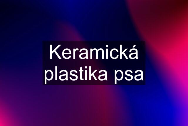 Keramická plastika psa