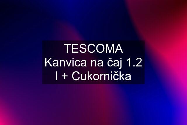 TESCOMA Kanvica na čaj 1.2 l + Cukornička