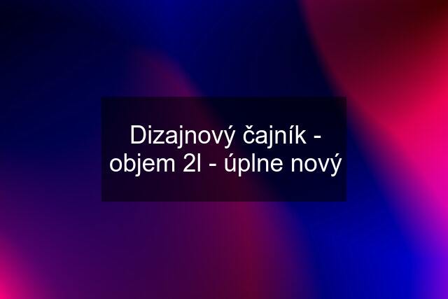 Dizajnový čajník - objem 2l - úplne nový