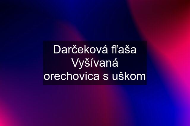 Darčeková fľaša Vyšívaná orechovica s uškom