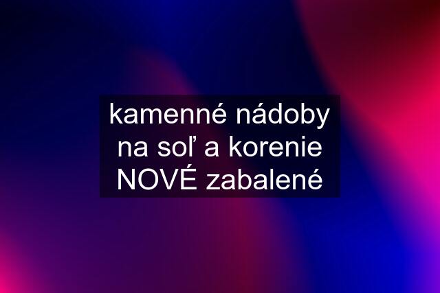 kamenné nádoby na soľ a korenie NOVÉ zabalené