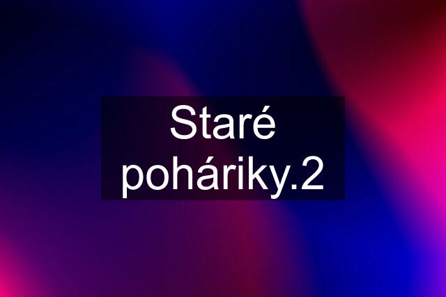 Staré poháriky.2