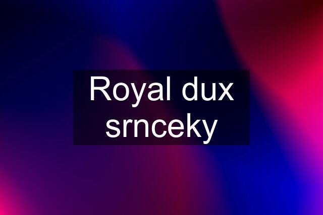 Royal dux srnceky