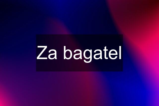 Za bagatel