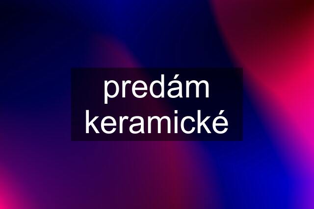 predám keramické