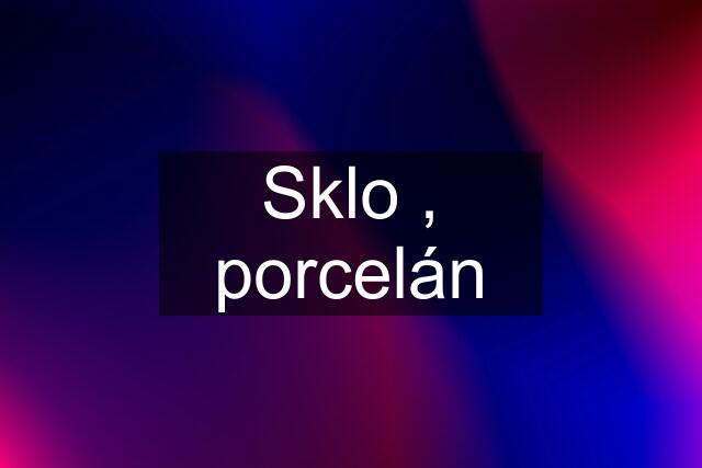 Sklo , porcelán