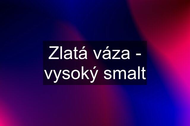 Zlatá váza - vysoký smalt