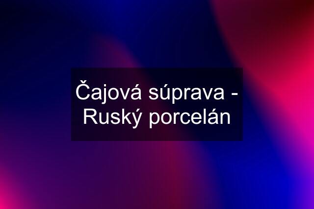 Čajová súprava - Ruský porcelán