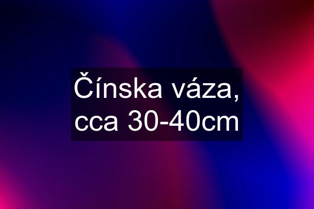 Čínska váza, cca 30-40cm