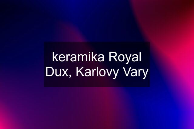 keramika Royal Dux, Karlovy Vary