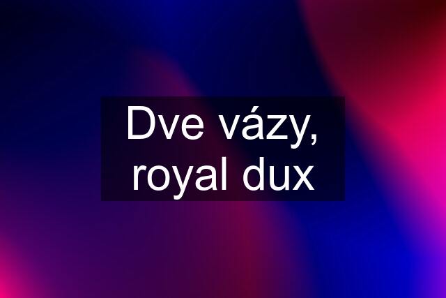 Dve vázy, royal dux