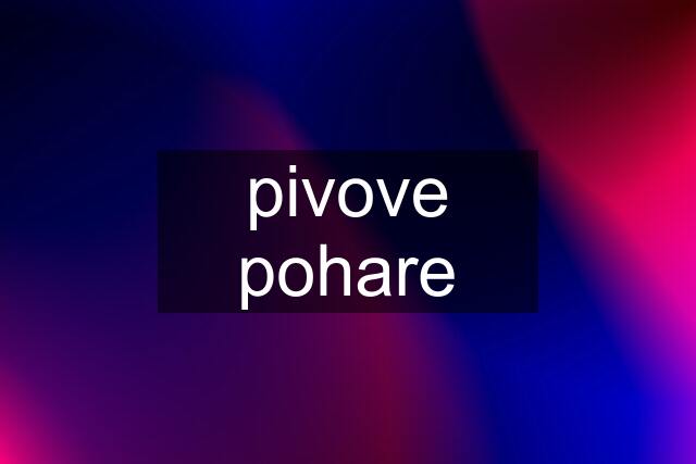 pivove pohare