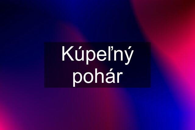 Kúpeľný pohár