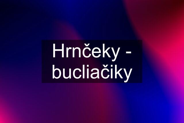 Hrnčeky - bucliačiky