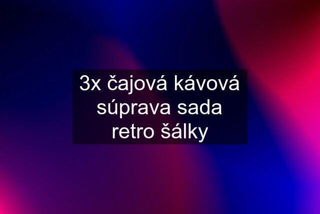 3x čajová kávová súprava sada retro šálky