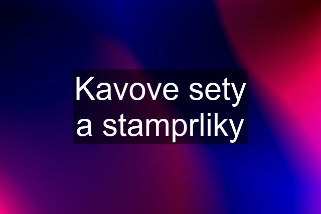 Kavove sety a stamprliky