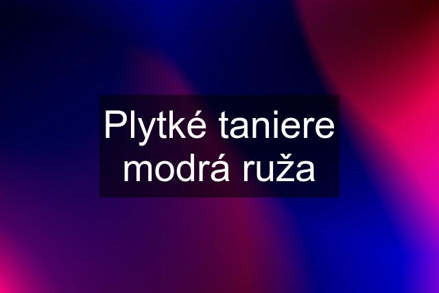 Plytké taniere modrá ruža