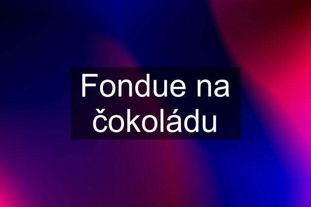 Fondue na čokoládu