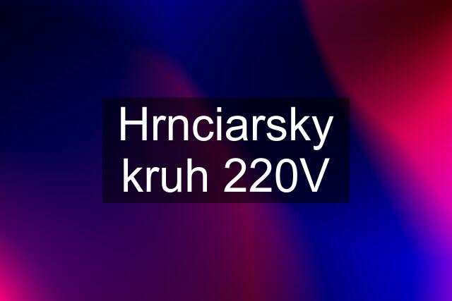 Hrnciarsky kruh 220V