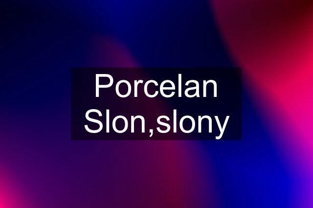 Porcelan Slon,slony