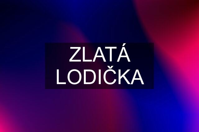 ZLATÁ LODIČKA