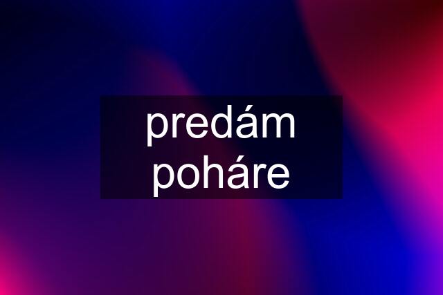 predám poháre