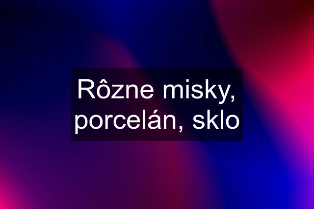 Rôzne misky, porcelán, sklo