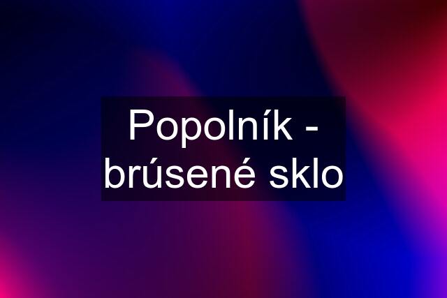 Popolník - brúsené sklo