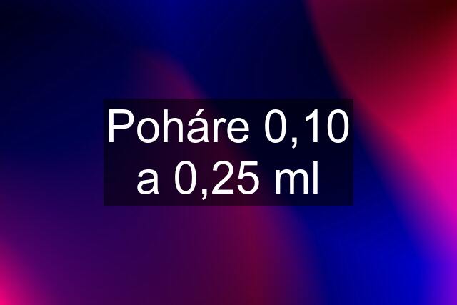 Poháre 0,10 a 0,25 ml