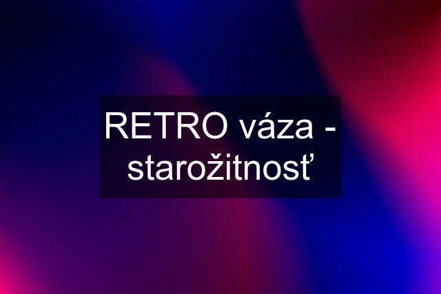 RETRO váza - starožitnosť