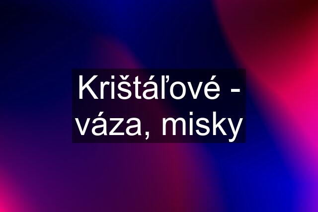 Krištáľové - váza, misky