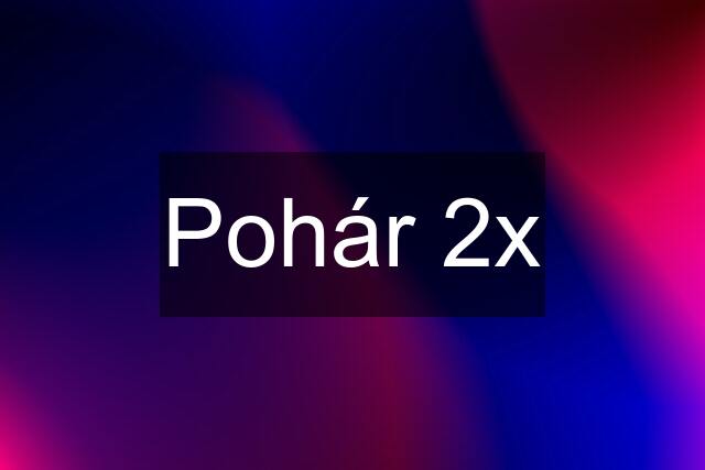 Pohár 2x