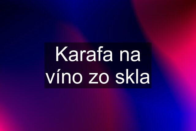 Karafa na víno zo skla