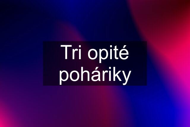 Tri opité poháriky