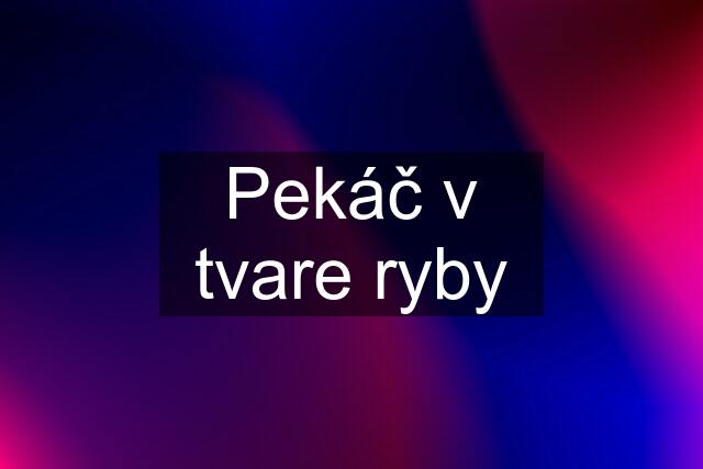 Pekáč v tvare ryby