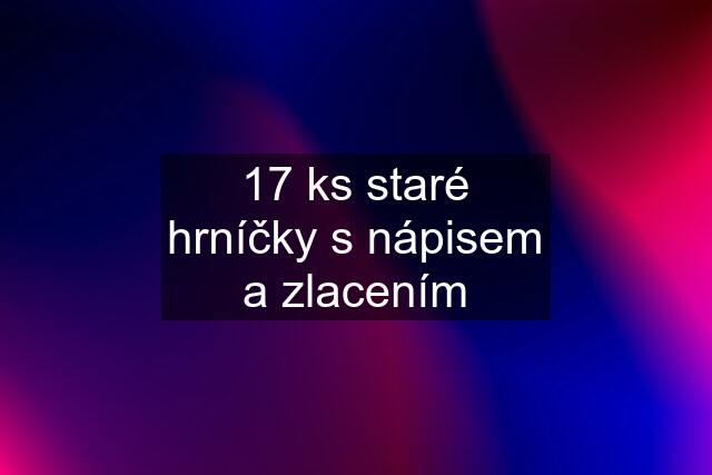 17 ks staré hrníčky s nápisem a zlacením