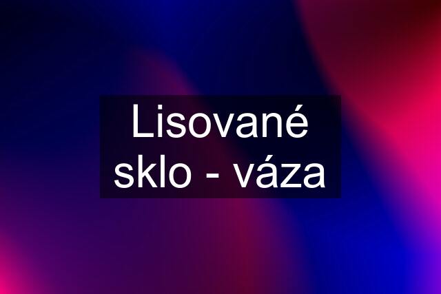 Lisované sklo - váza