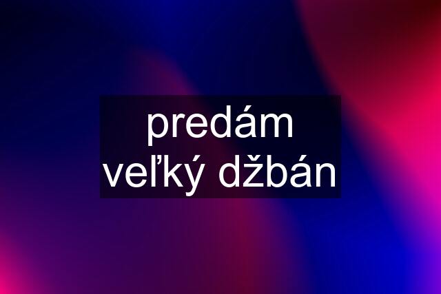 predám veľký džbán