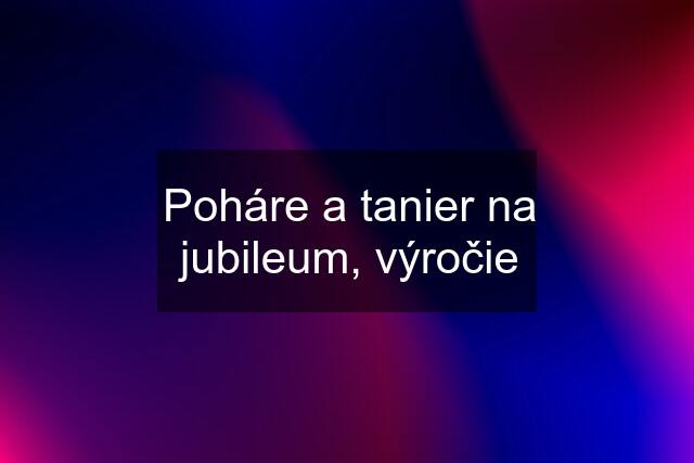 Poháre a tanier na jubileum, výročie