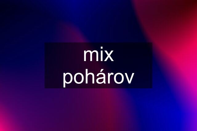 mix pohárov