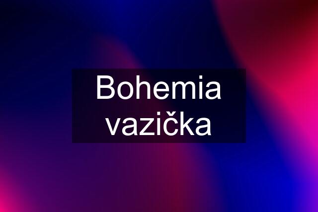 Bohemia vazička