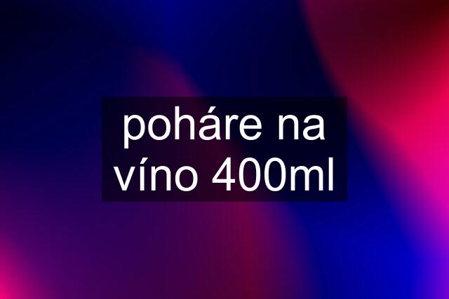 poháre na víno 400ml