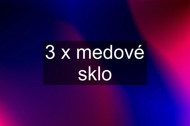 3 x medové sklo