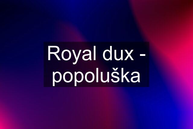 Royal dux - popoluška