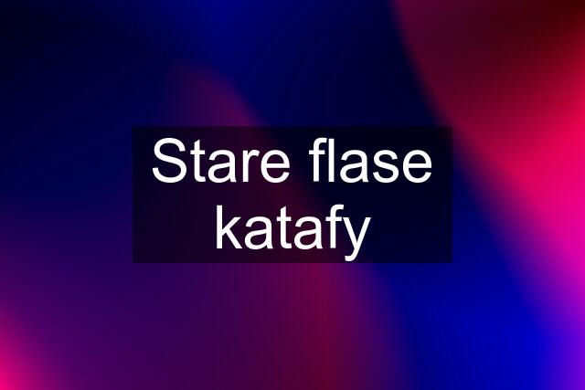 Stare flase katafy