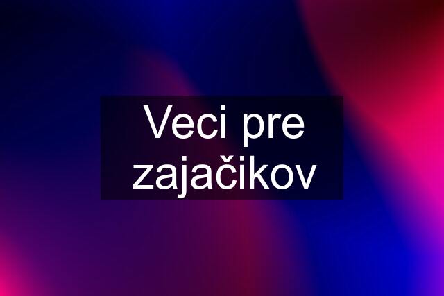 Veci pre zajačikov