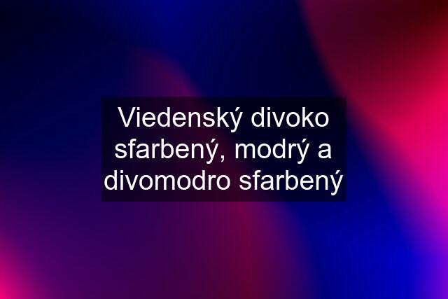 Viedenský divoko sfarbený, modrý a divomodro sfarbený