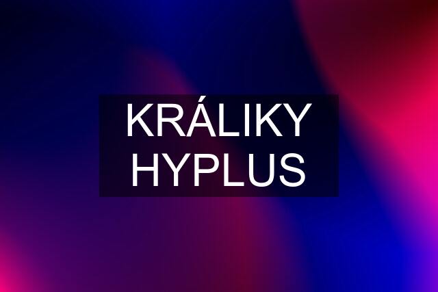 KRÁLIKY HYPLUS