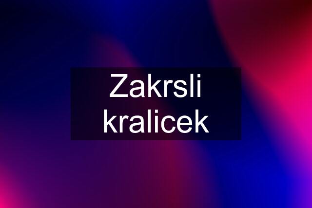 Zakrsli kralicek