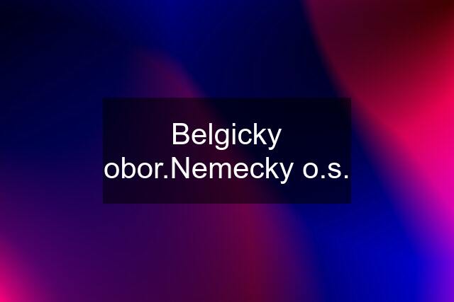 Belgicky obor.Nemecky o.s.